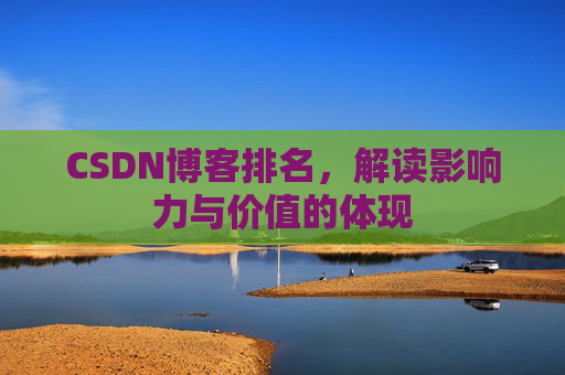 CSDN博客排名，解读影响力与价值的体现